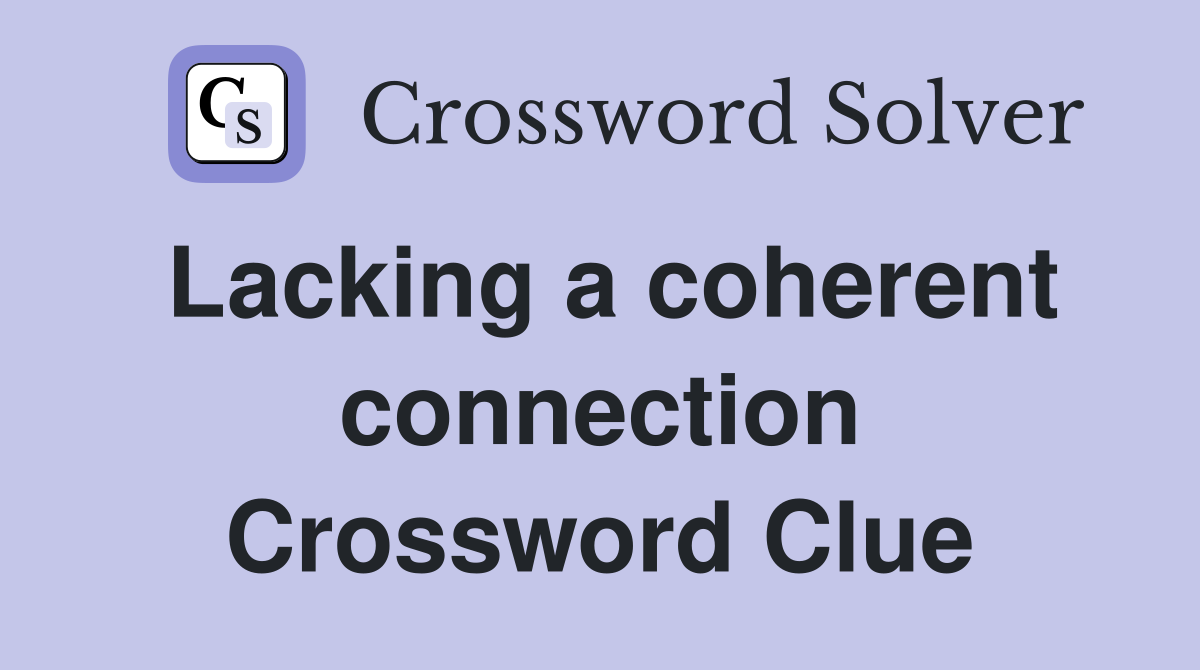 Lacking a coherent connection Crossword Clue