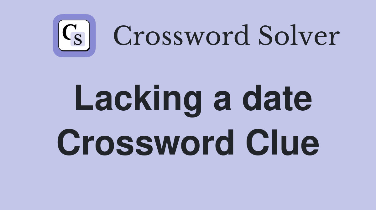 Lacking a date Crossword Clue