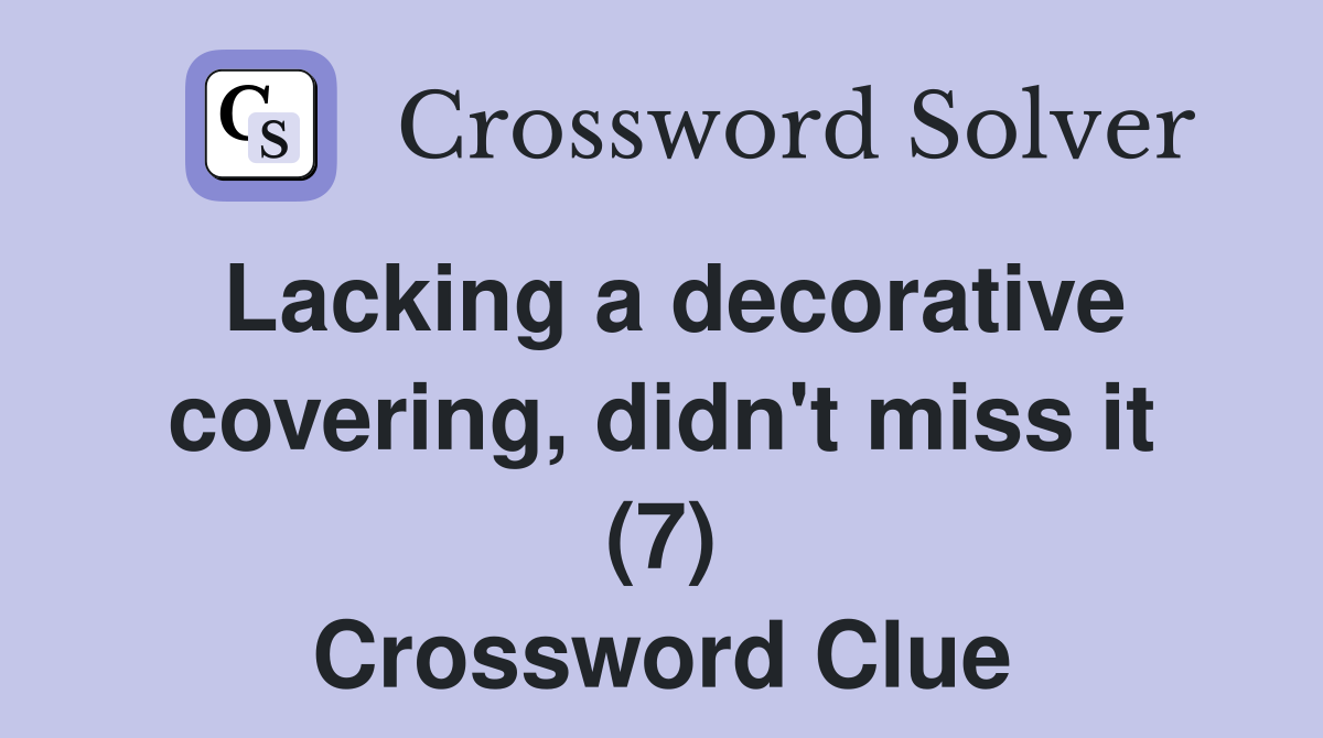 Lacking a decorative covering, didn't miss it (7) Crossword Clue