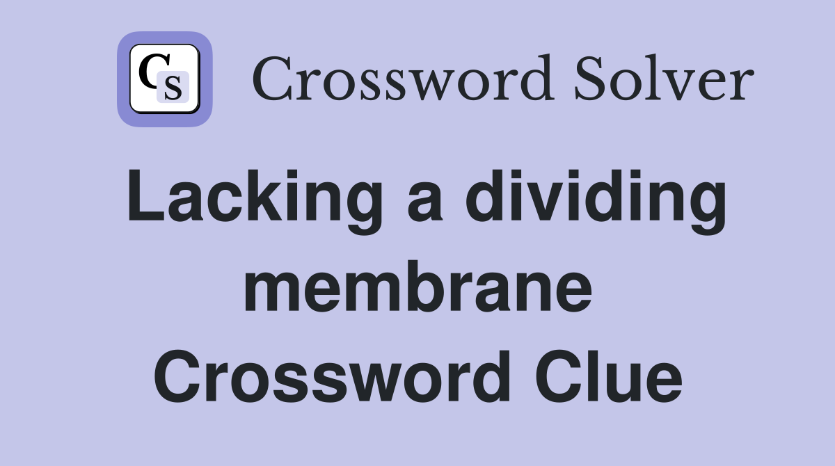 Lacking a dividing membrane Crossword Clue