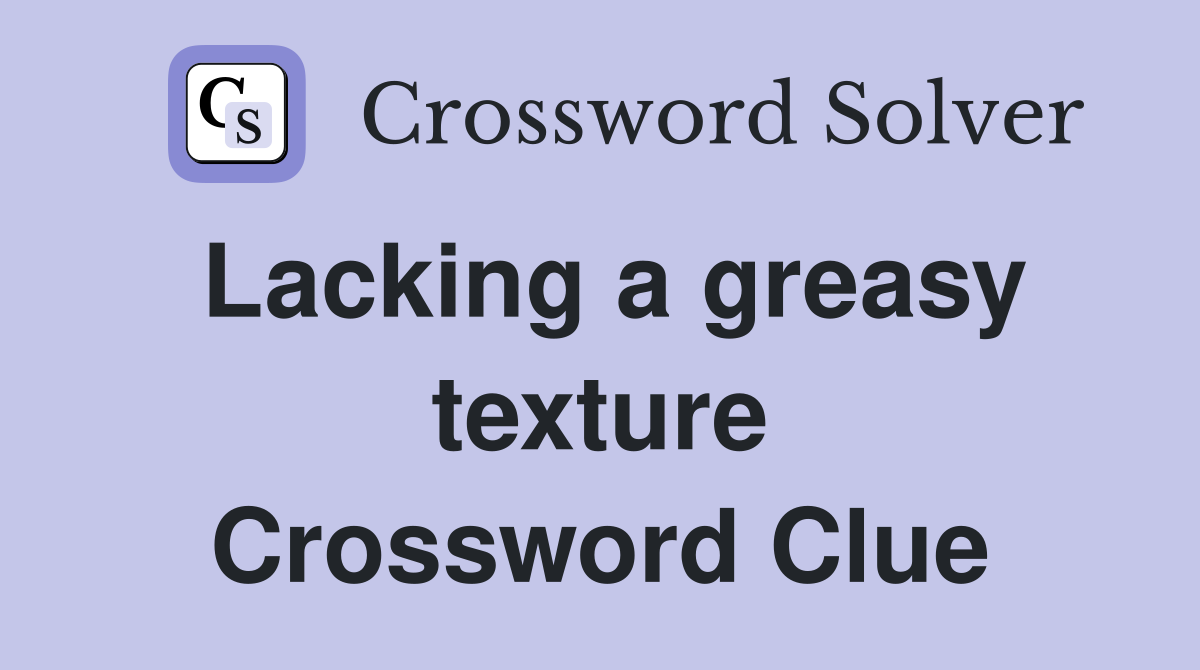 Lacking a greasy texture Crossword Clue