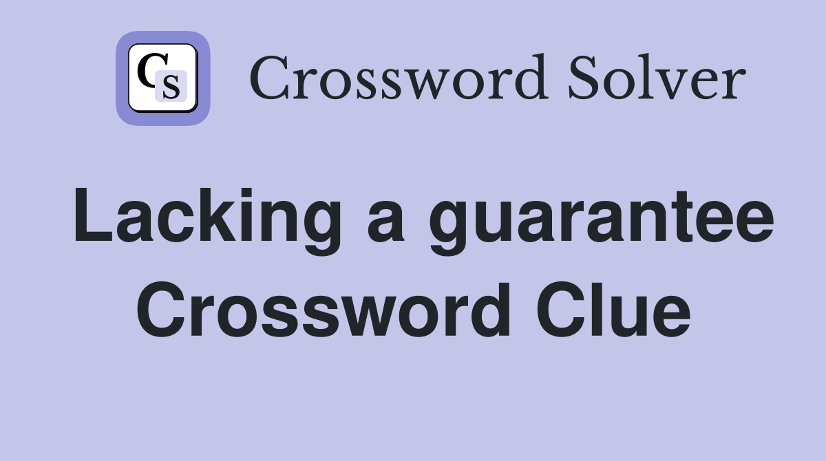 Lacking a guarantee Crossword Clue