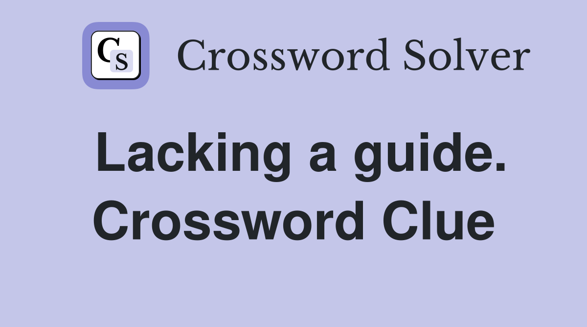 Lacking a guide. Crossword Clue