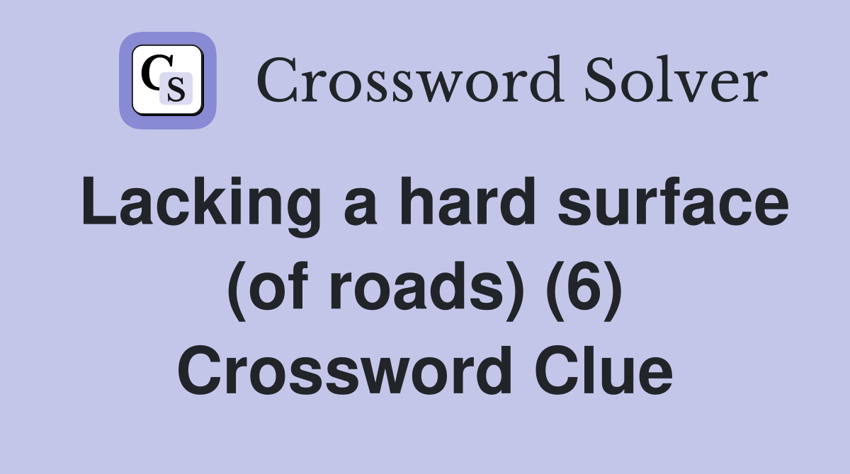 Lacking a hard surface (of roads) (6) Crossword Clue