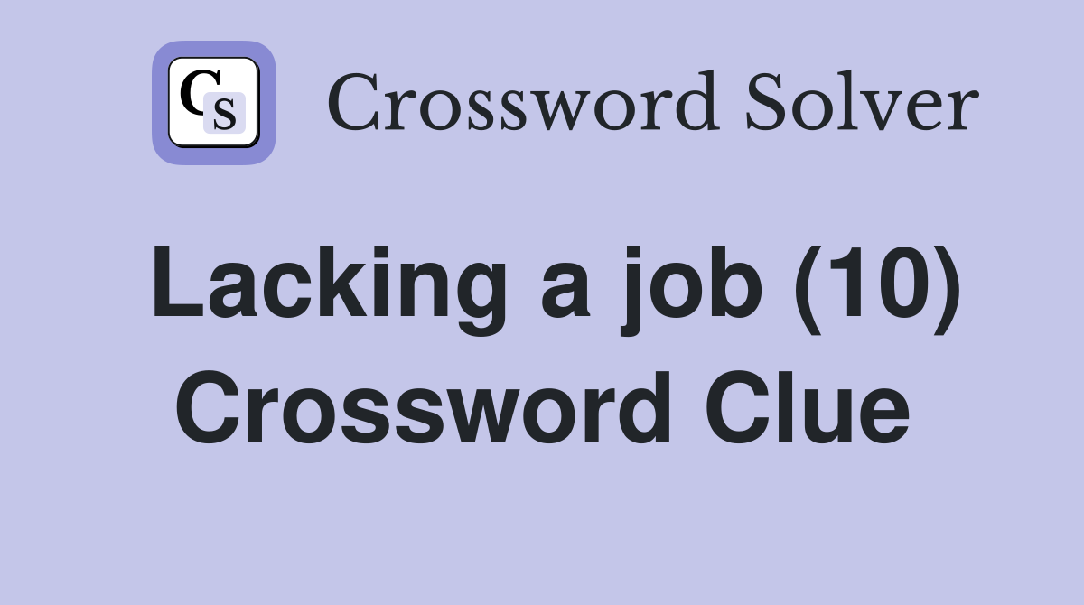 Lacking a job (10) Crossword Clue