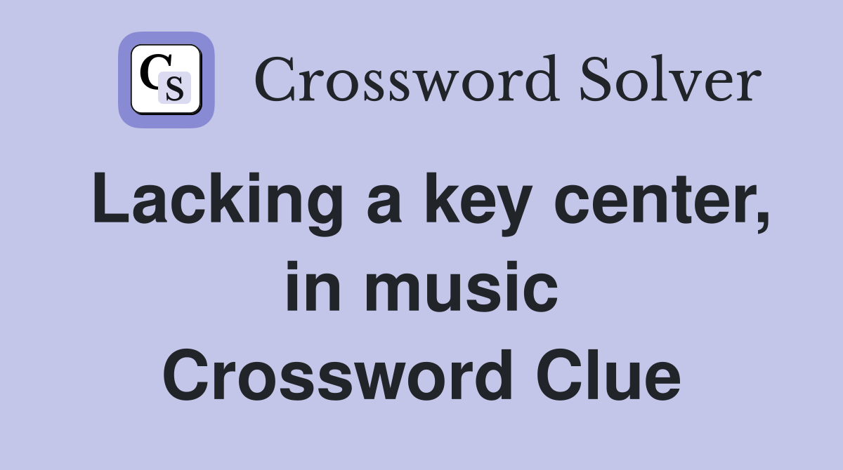Lacking a key center, in music Crossword Clue