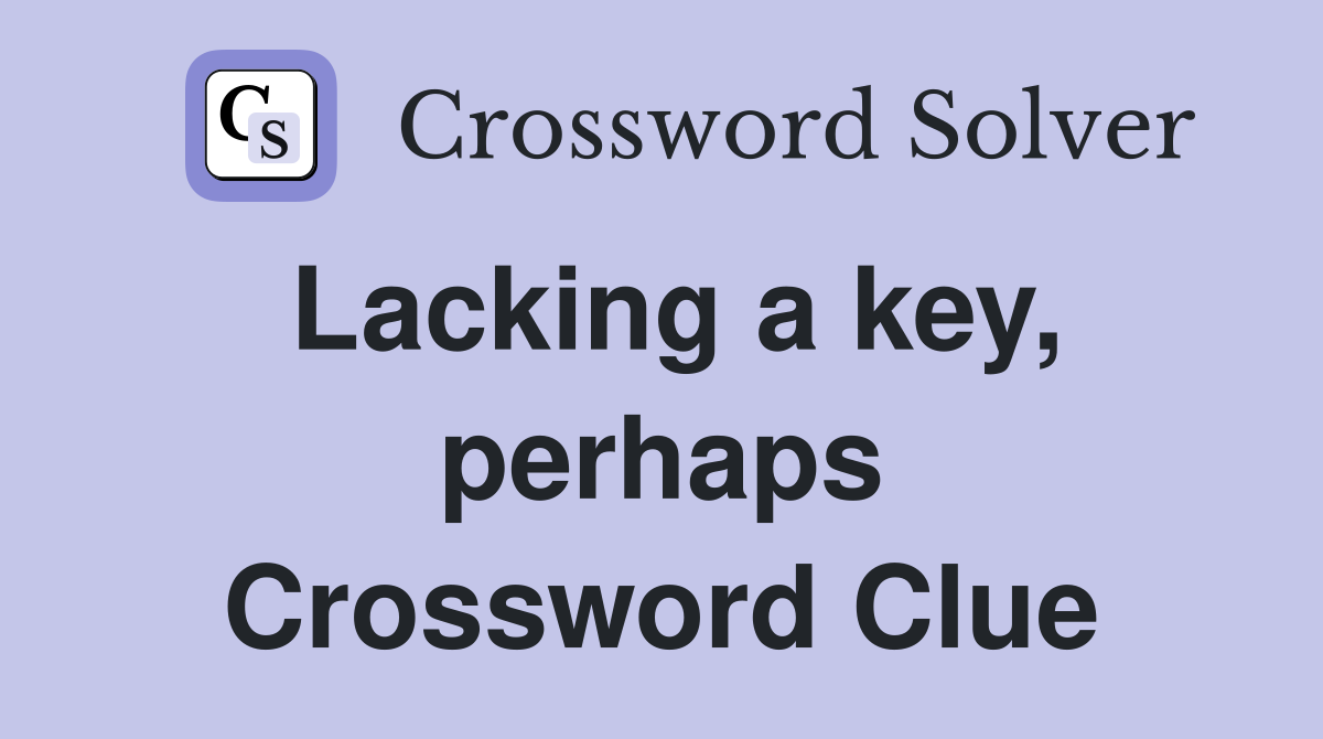 Lacking a key, perhaps Crossword Clue