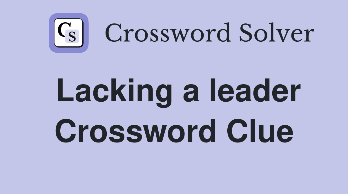 Lacking a leader Crossword Clue
