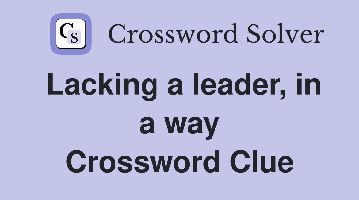 Lacking a leader, in a way Crossword Clue