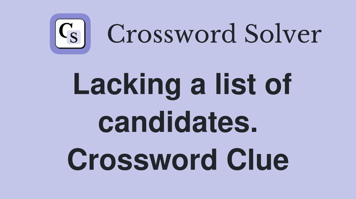 Lacking a list of candidates. Crossword Clue