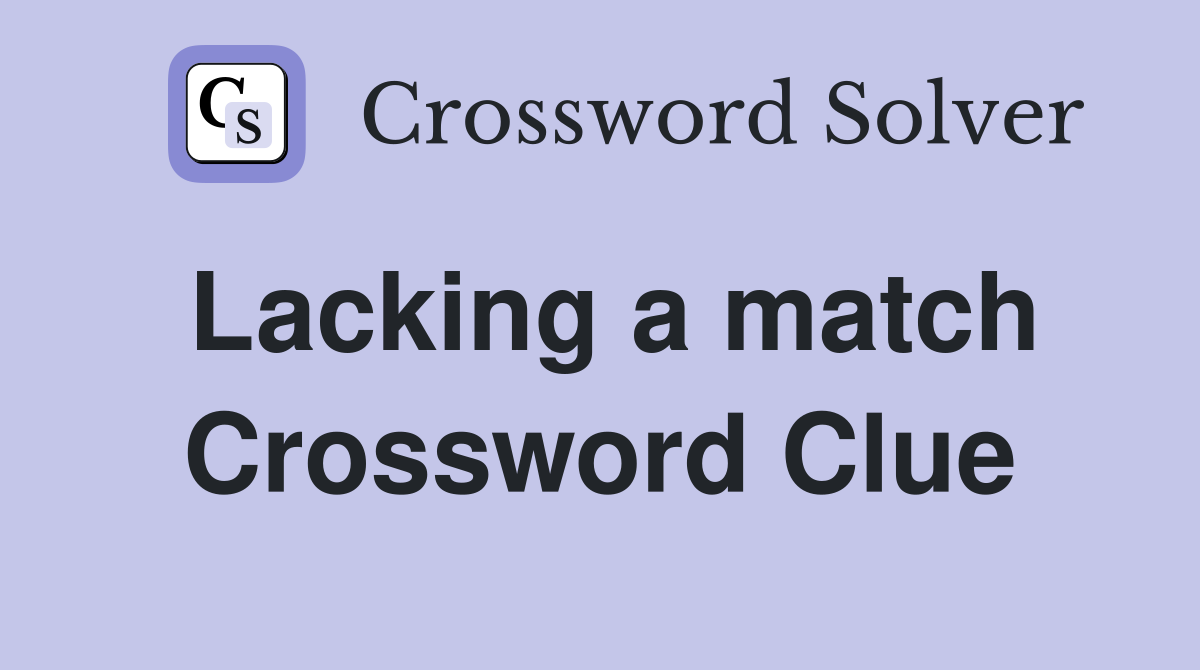 Lacking a match Crossword Clue