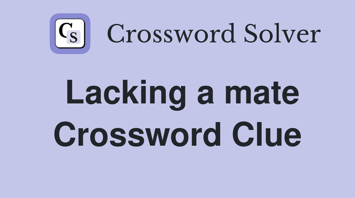 Lacking a mate Crossword Clue