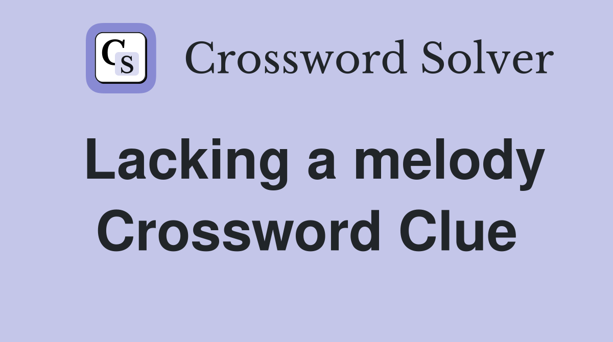 Lacking a melody Crossword Clue