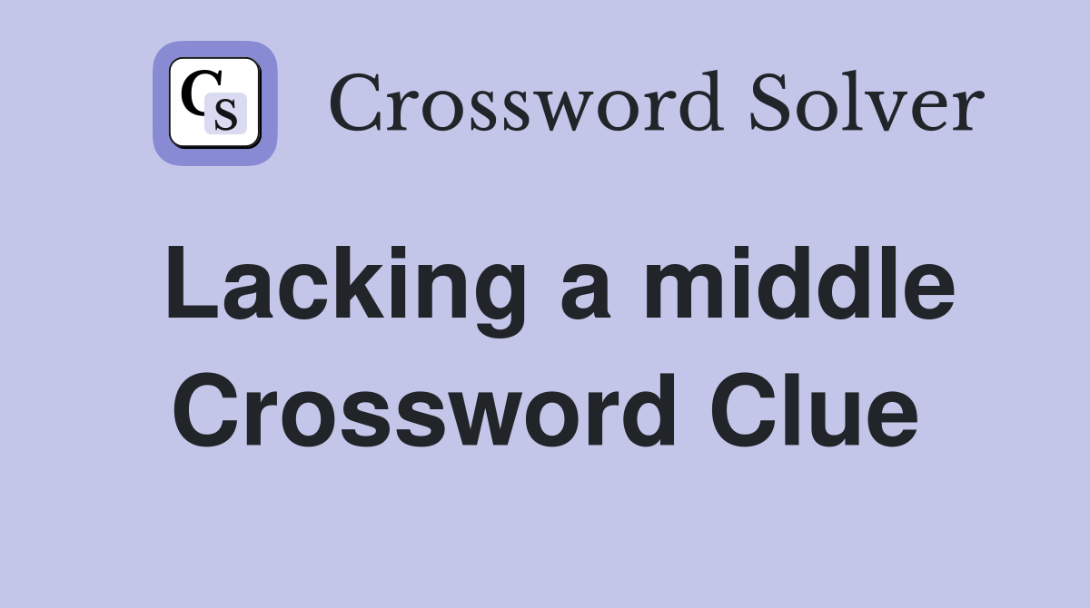 Lacking a middle Crossword Clue