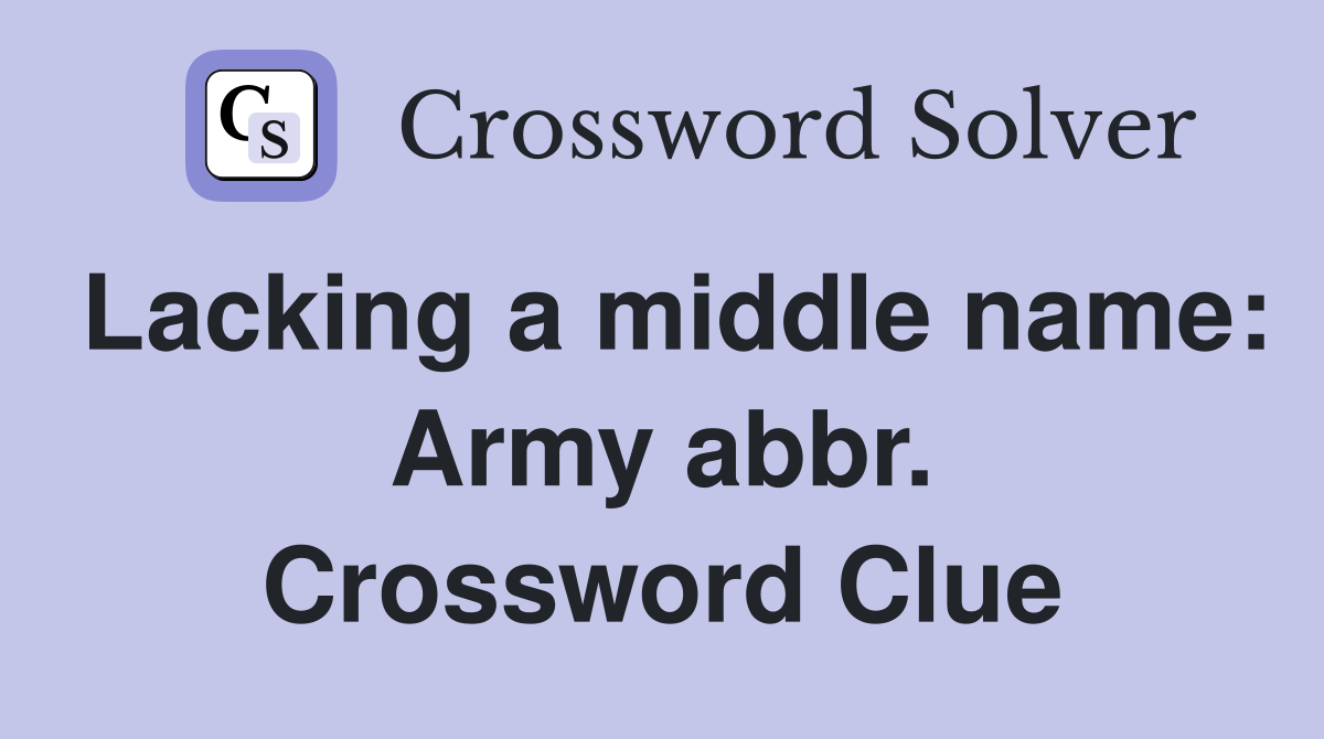 Lacking a middle name: Army abbr. Crossword Clue