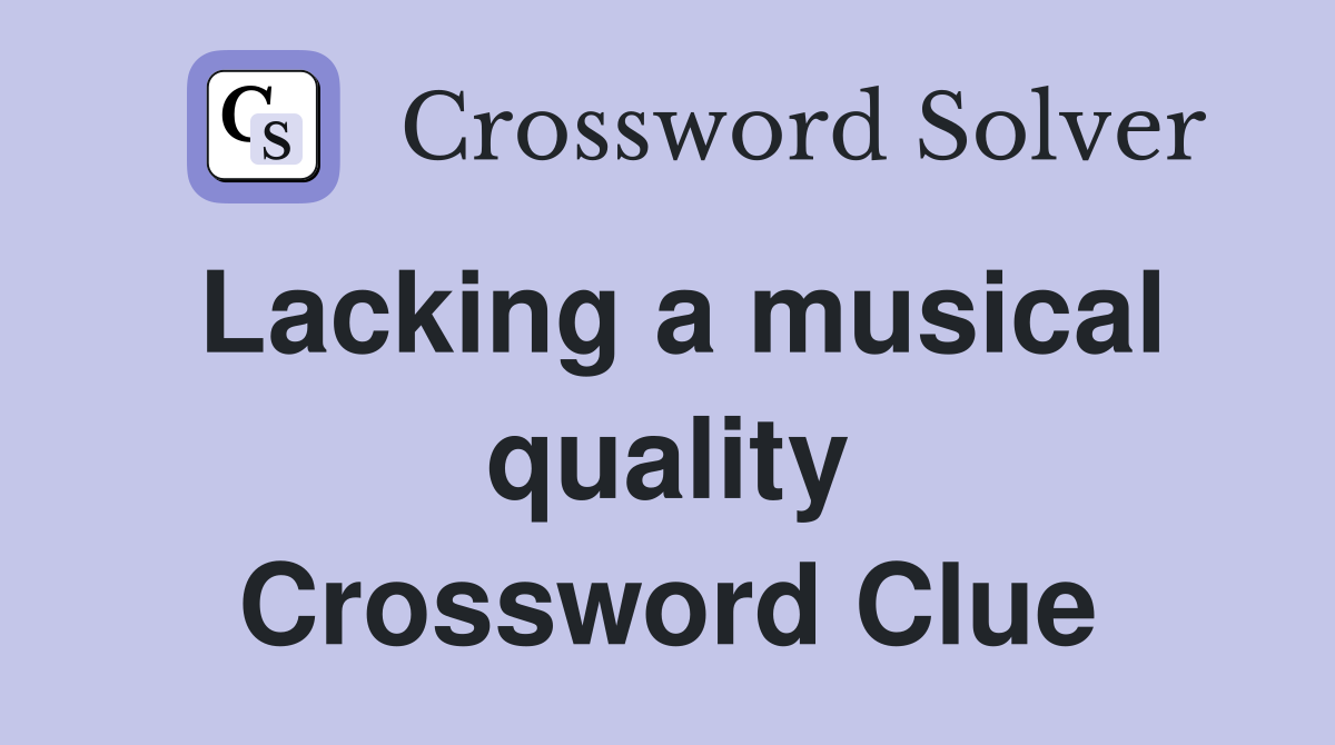 Lacking a musical quality Crossword Clue
