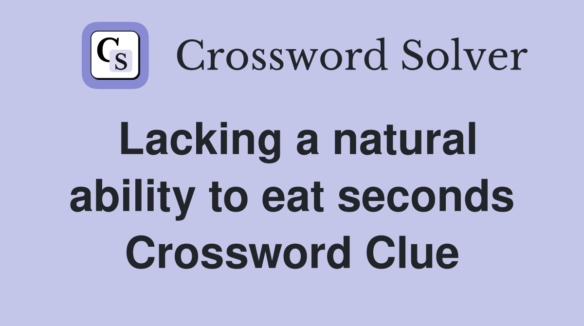Lacking a natural ability to eat seconds Crossword Clue