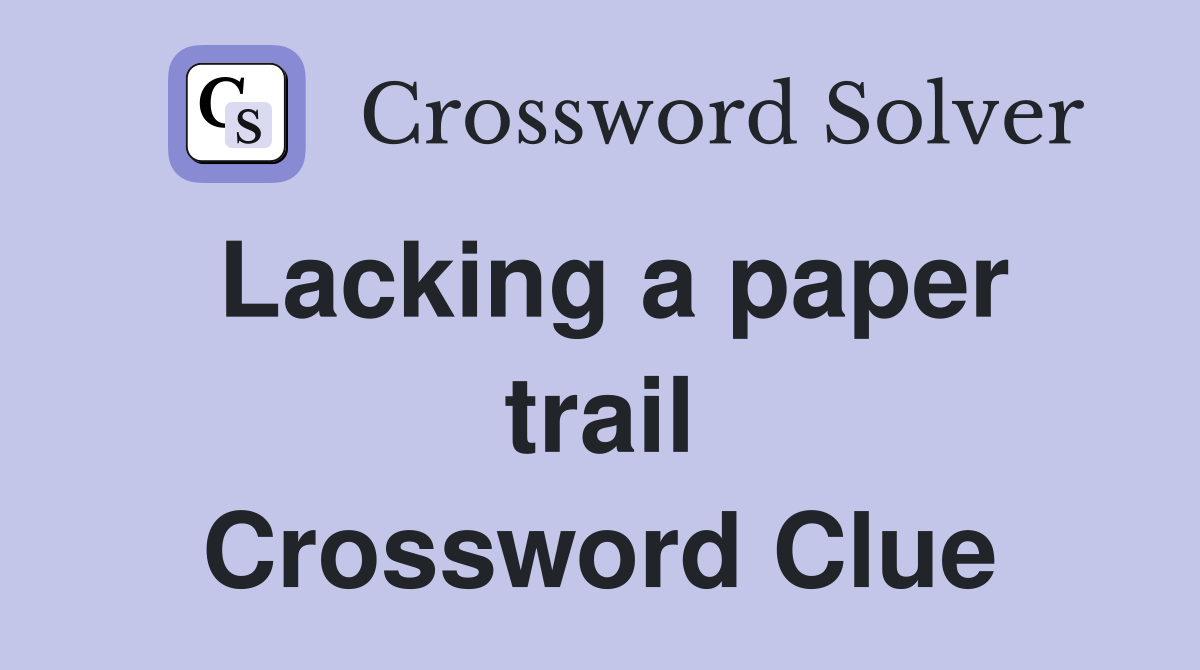 Lacking a paper trail Crossword Clue