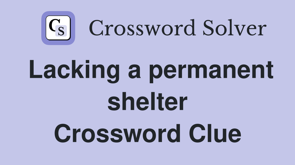 Lacking a permanent shelter Crossword Clue