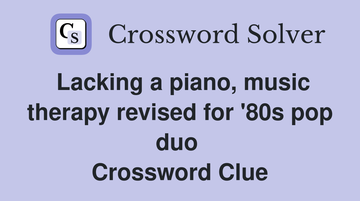 Lacking a piano, music therapy revised for '80s pop duo  Crossword Clue