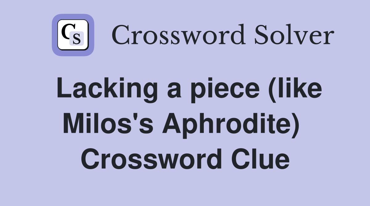 Lacking a piece (like Milos's Aphrodite)  Crossword Clue