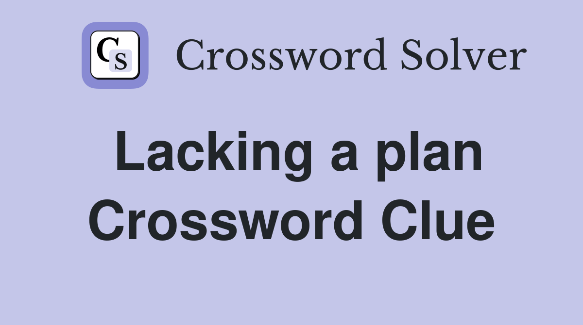 Lacking a plan Crossword Clue