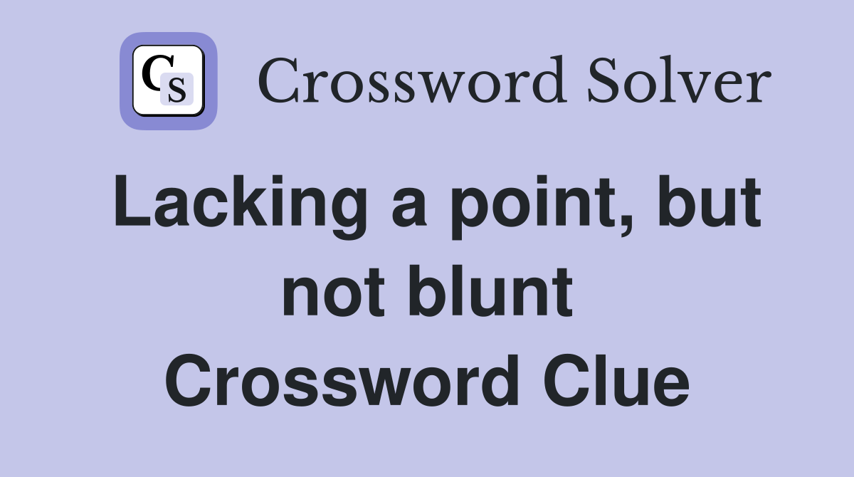 Lacking a point, but not blunt Crossword Clue