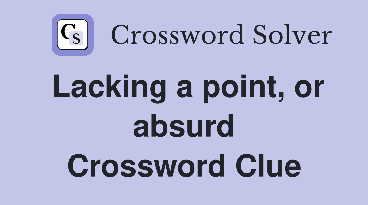 Lacking a point, or absurd Crossword Clue