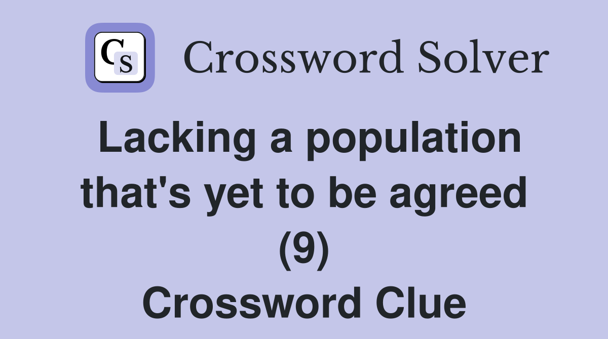 Lacking a population that's yet to be agreed (9) Crossword Clue