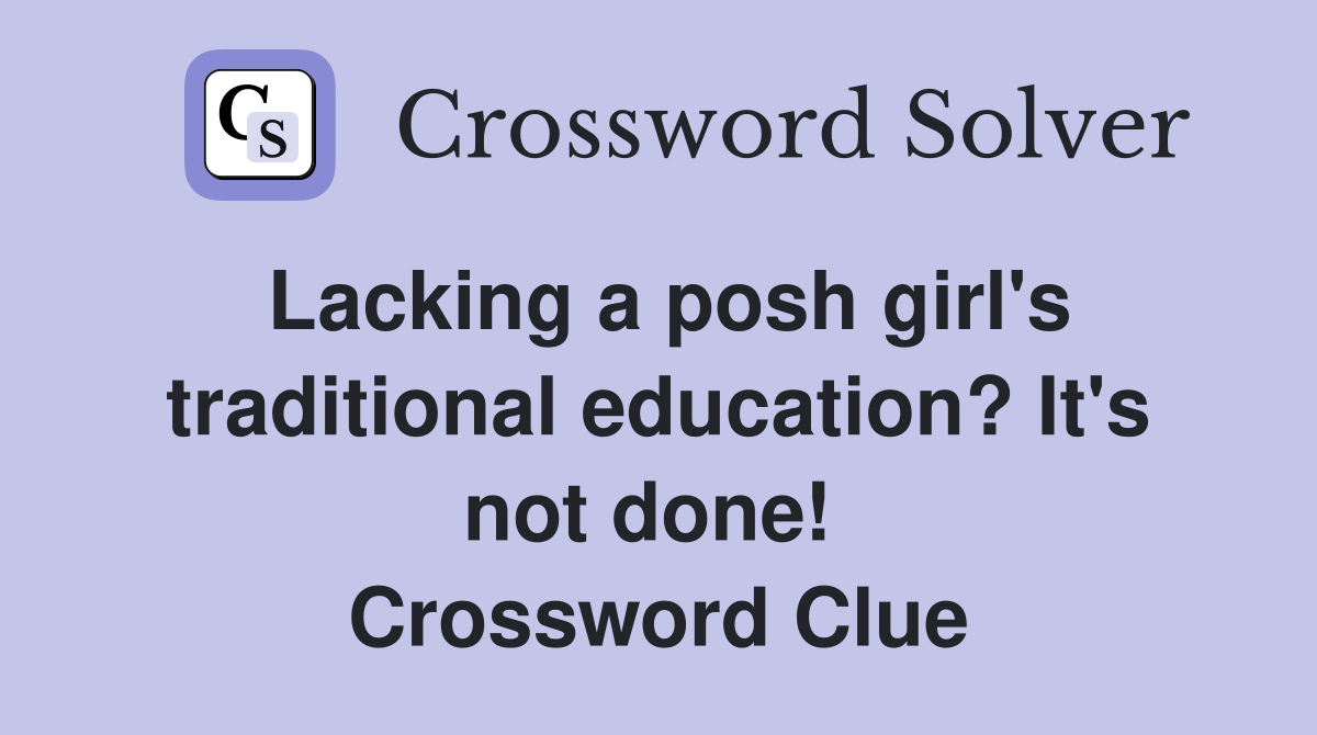 Lacking a posh girl's traditional education? It's not done!  Crossword Clue