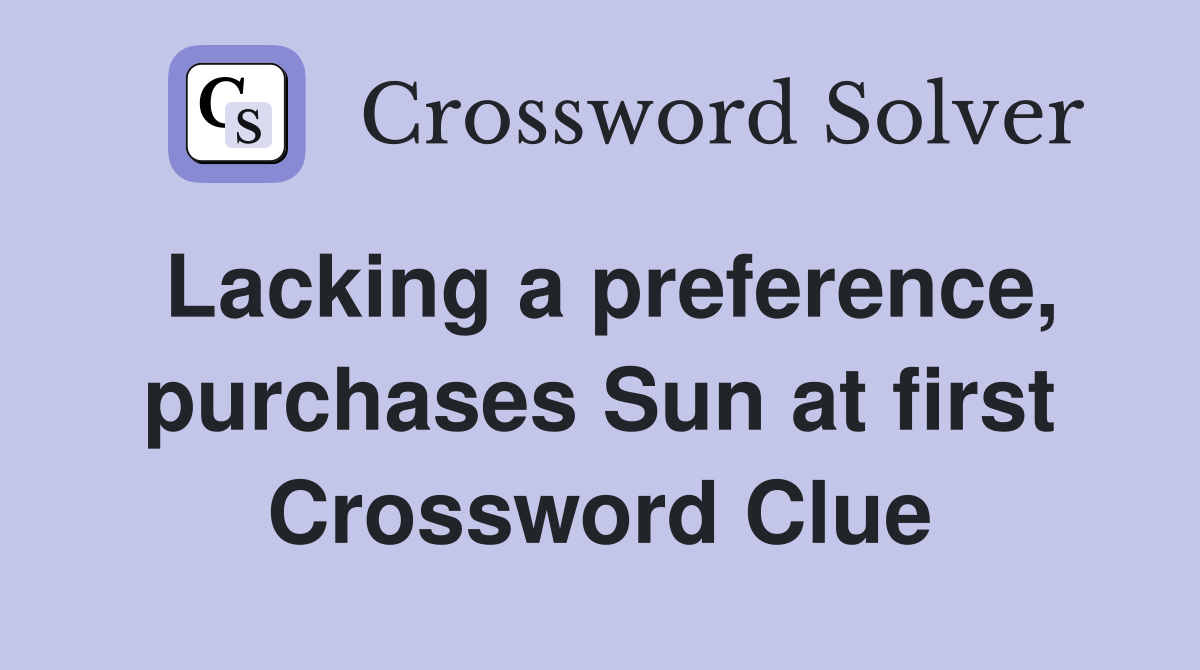 Lacking a preference, purchases Sun at first Crossword Clue