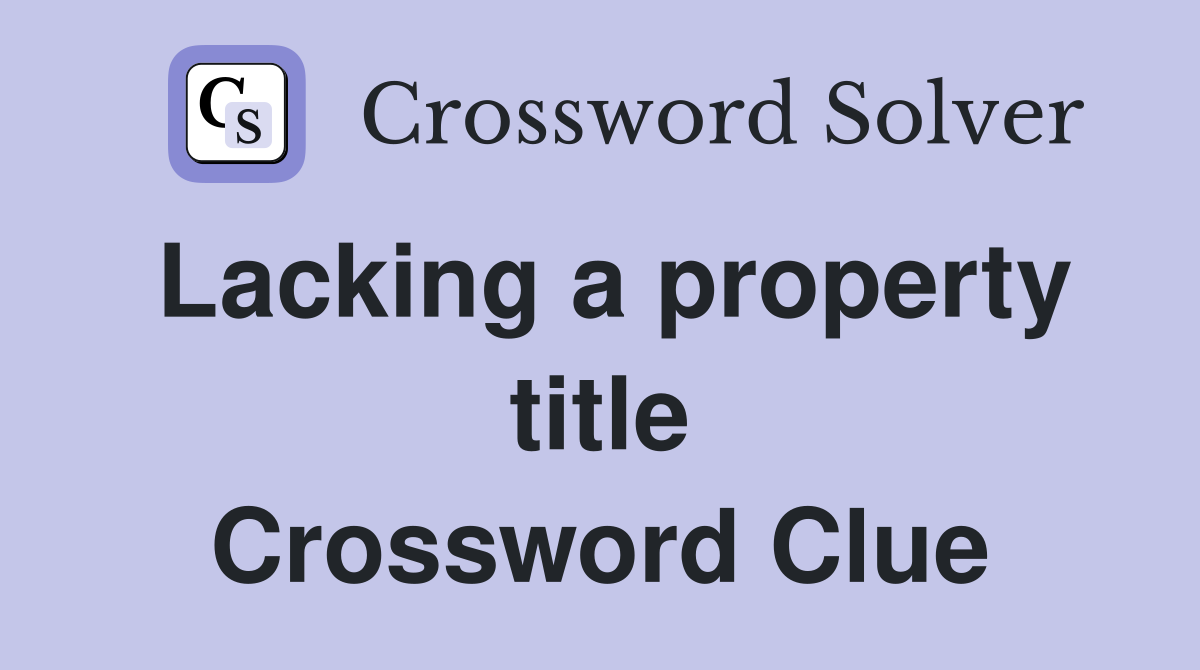 Lacking a property title Crossword Clue