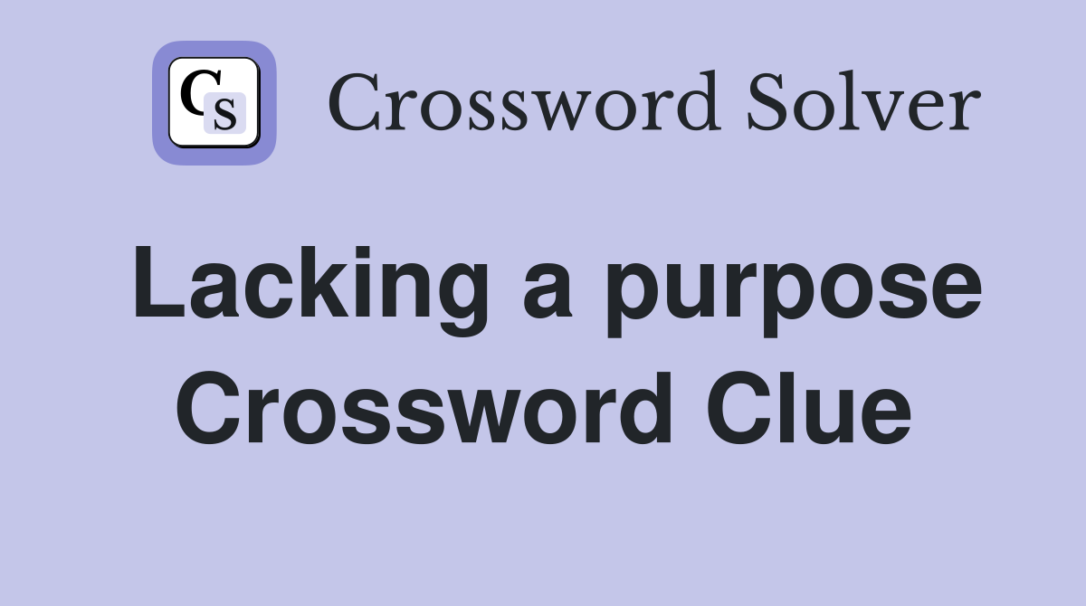 Lacking a purpose Crossword Clue