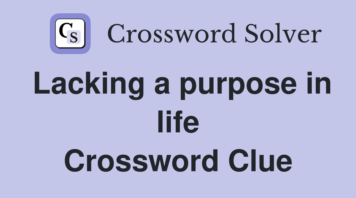 Lacking a purpose in life Crossword Clue