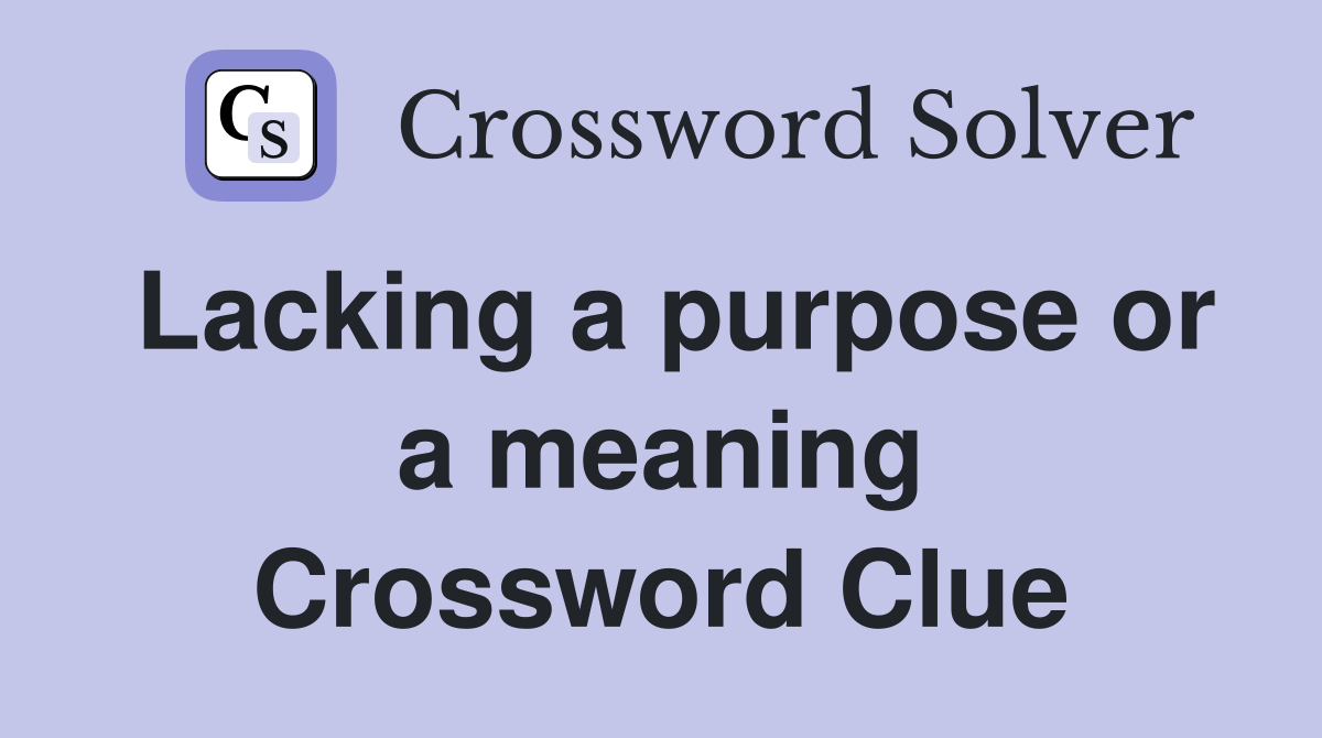 Lacking a purpose or a meaning Crossword Clue
