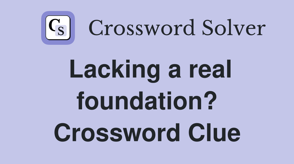 Lacking a real foundation? Crossword Clue