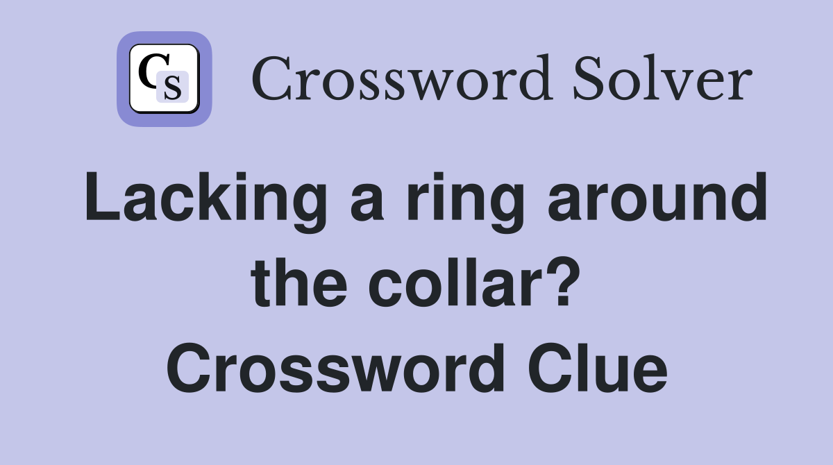 Lacking a ring around the collar? Crossword Clue