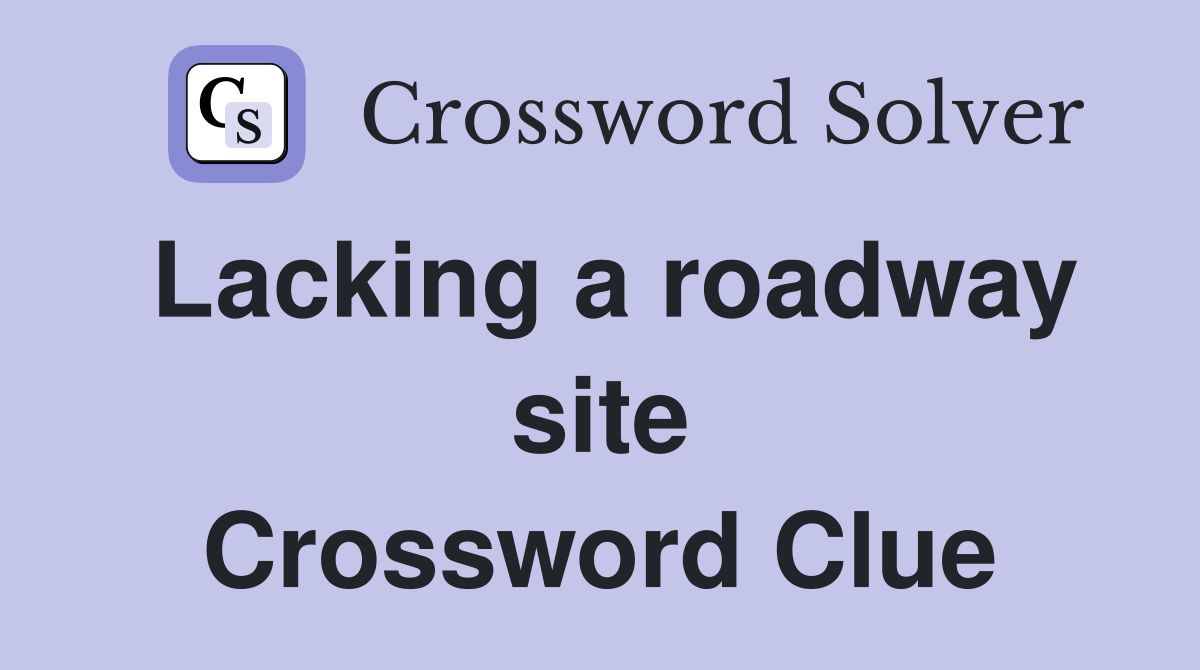 Lacking a roadway site Crossword Clue
