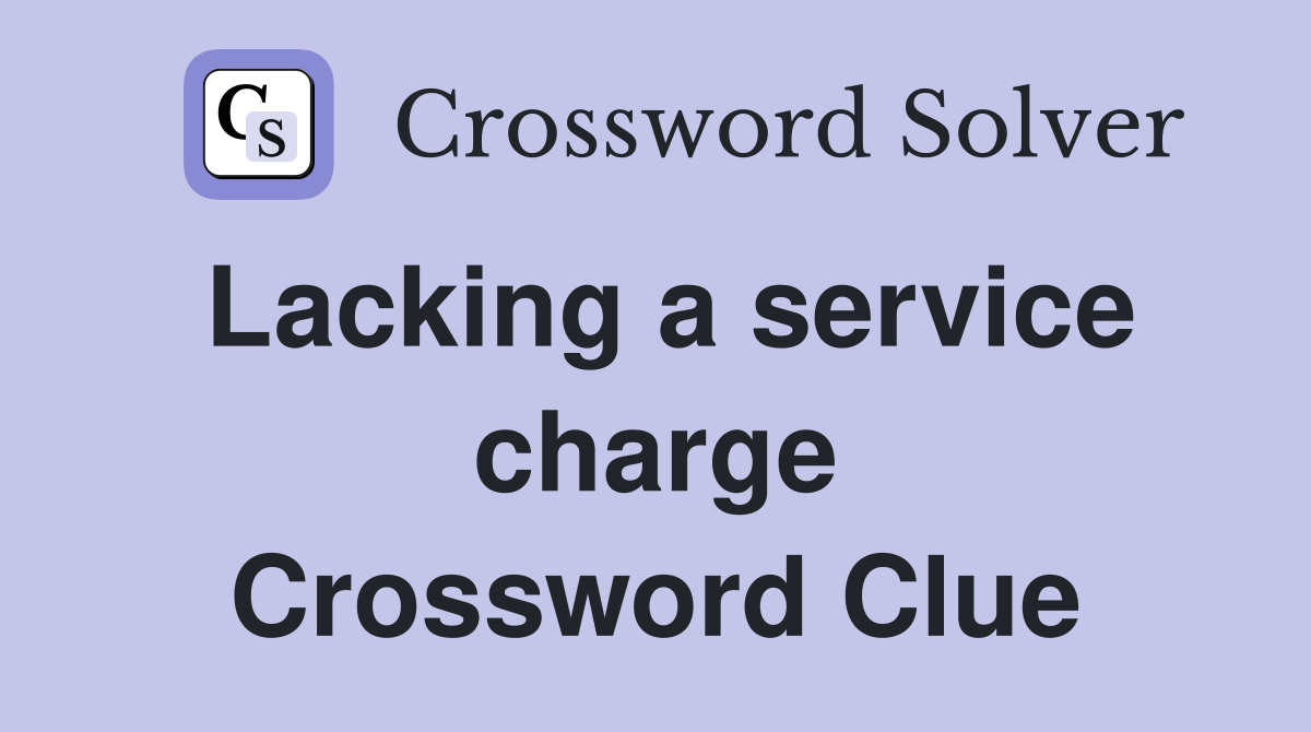 Lacking a service charge Crossword Clue