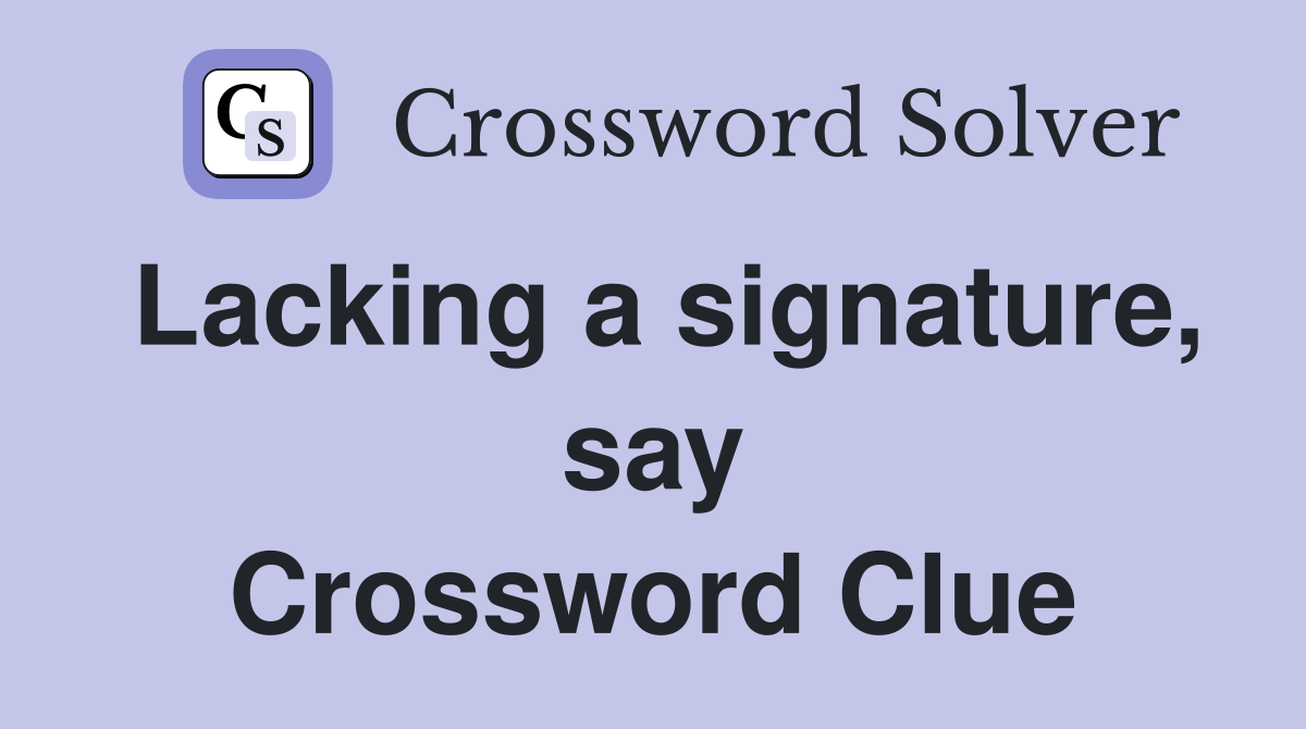 Lacking a signature, say Crossword Clue