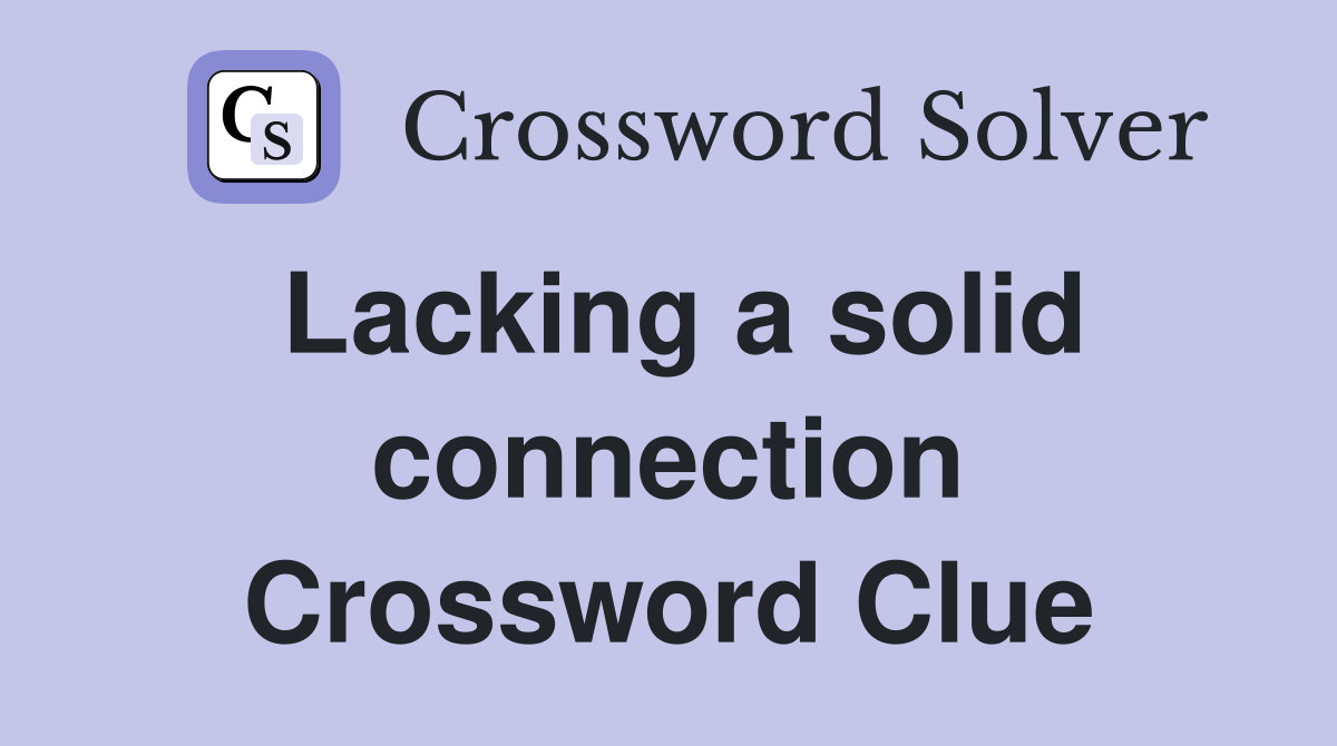 Lacking a solid connection Crossword Clue