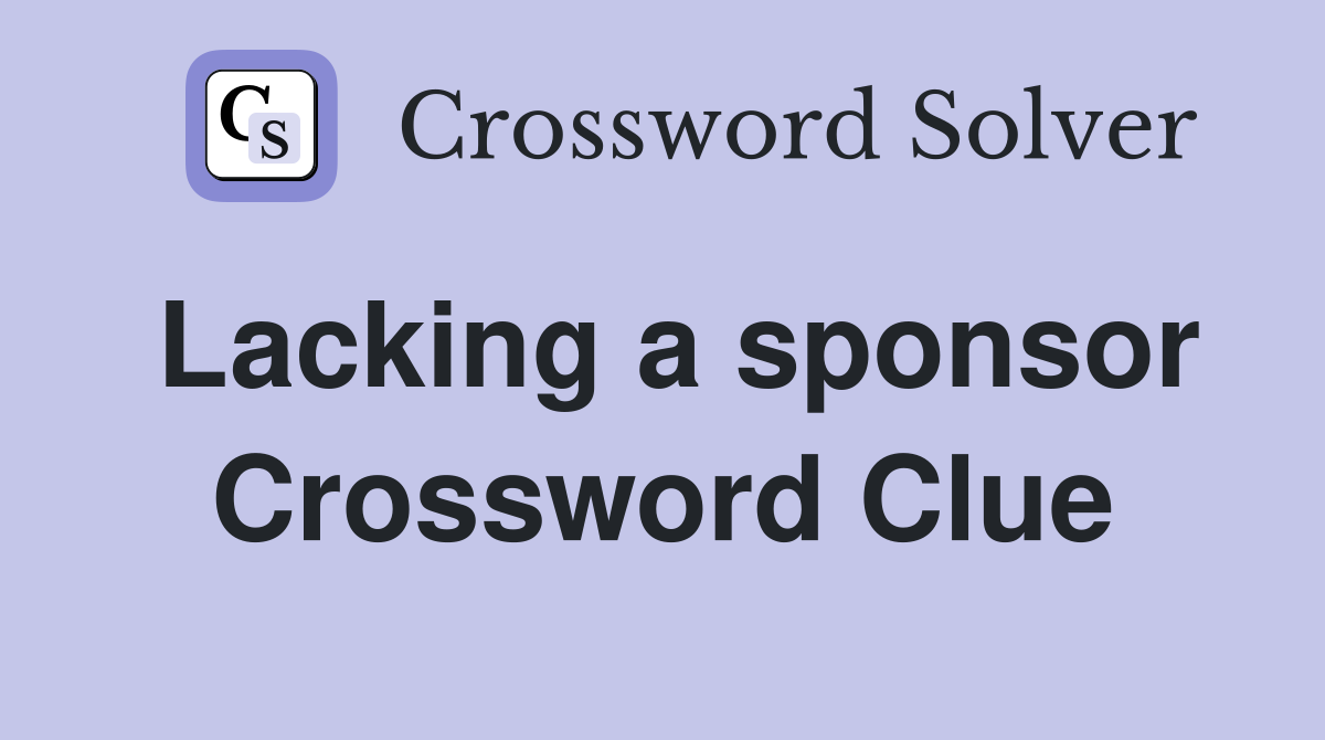 Lacking a sponsor Crossword Clue