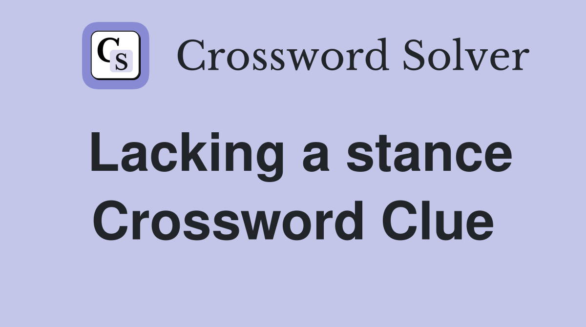 Lacking a stance Crossword Clue