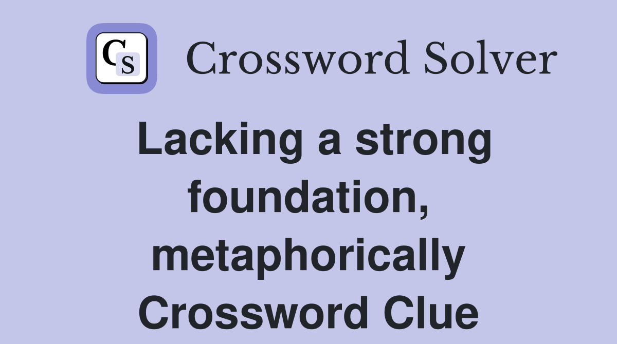 Lacking a strong foundation, metaphorically Crossword Clue