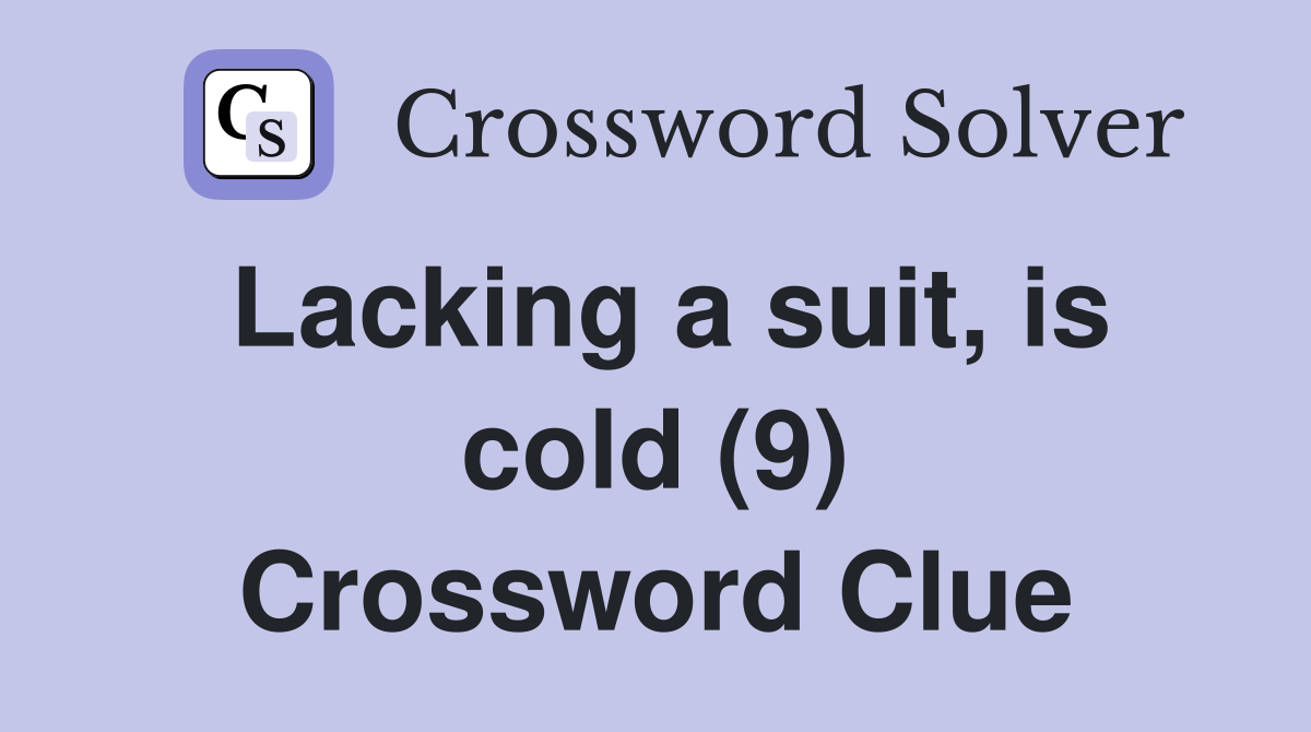 Lacking a suit, is cold (9) Crossword Clue