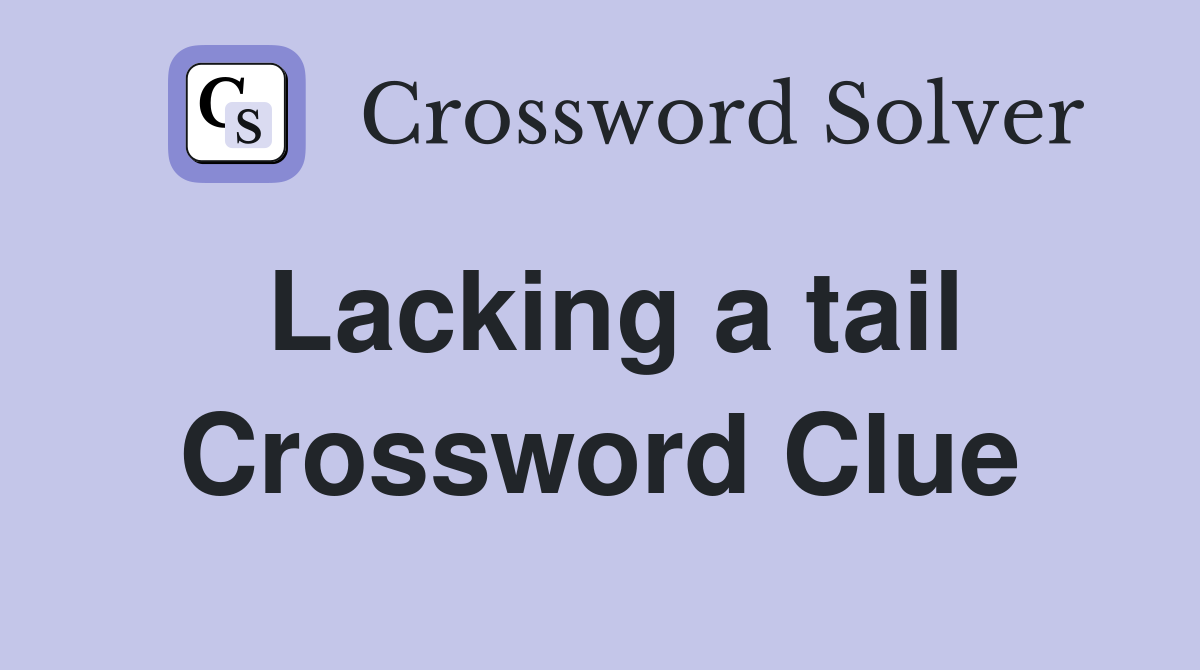 Lacking a tail Crossword Clue