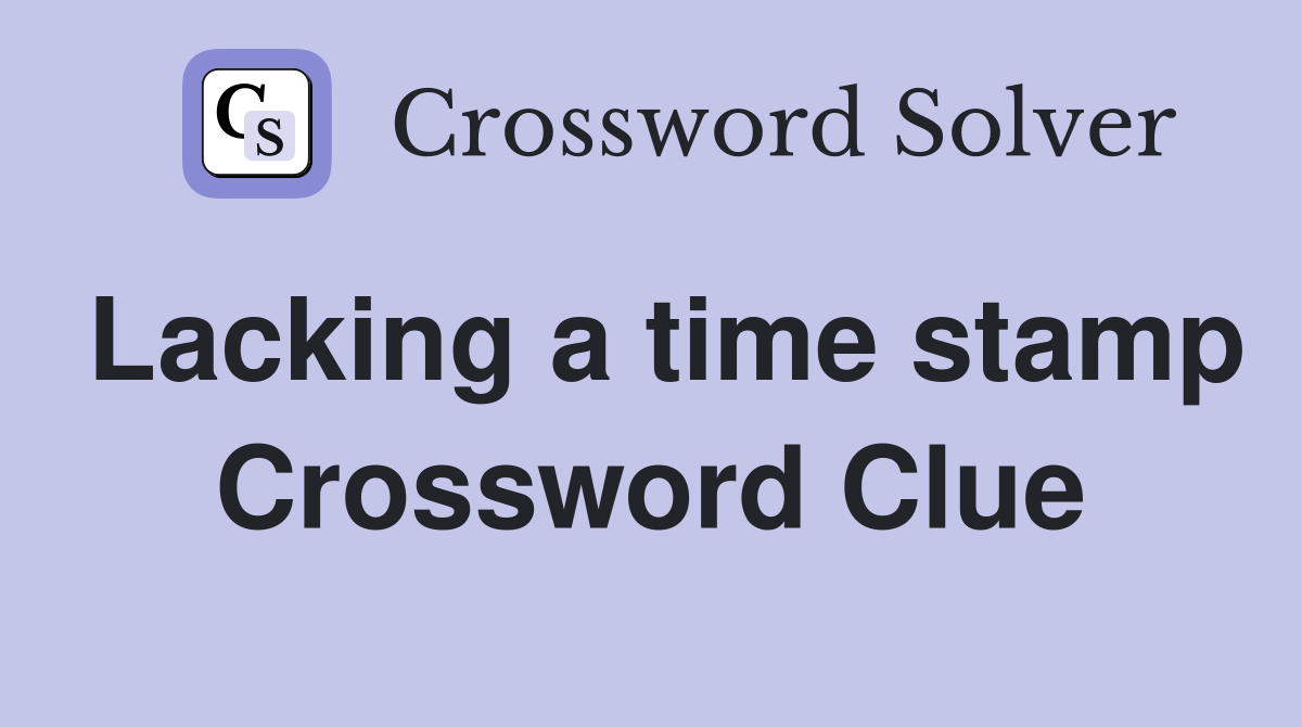 Lacking a time stamp Crossword Clue