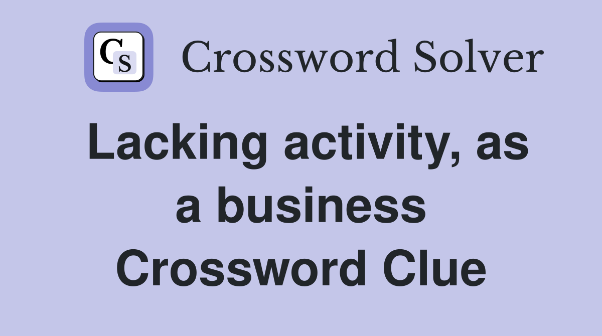 Lacking activity, as a business Crossword Clue
