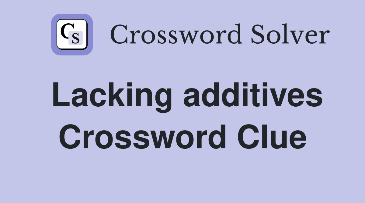 Lacking additives Crossword Clue