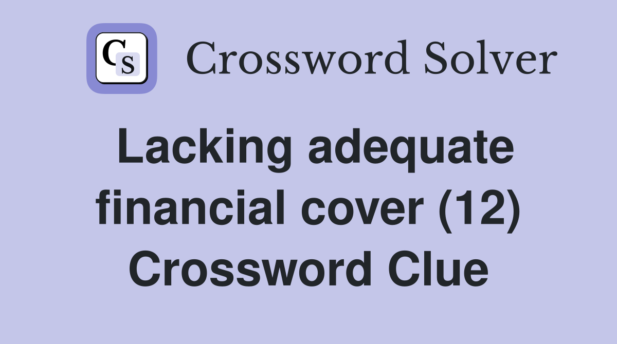 Lacking adequate financial cover (12) Crossword Clue